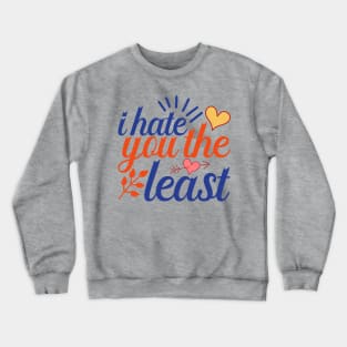 I hate you the least antivalentine Crewneck Sweatshirt